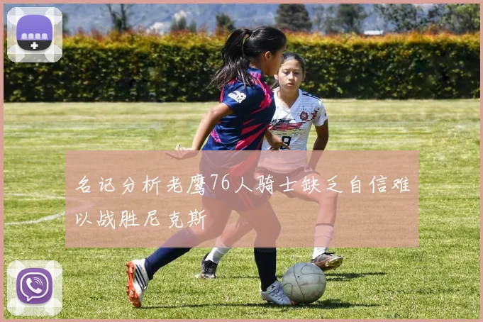 名记分析老鹰76人骑士缺乏自信难以战胜尼克斯